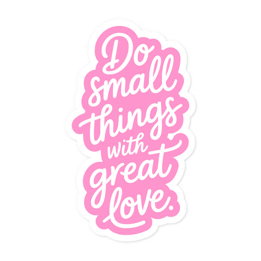 Do Small Things With Great Love Sticker
